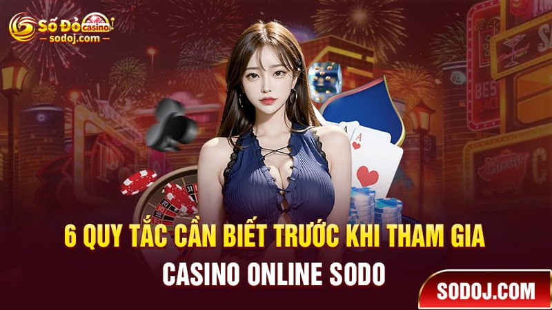 6 Quy tắc cần biết trước khi tham gia casino tại SODO